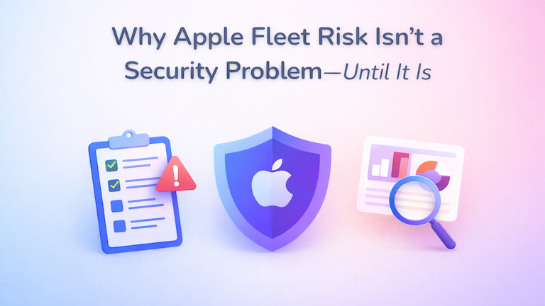 Why Apple Fleet Risk Isn’t a Security Problem—Until It Is cover image